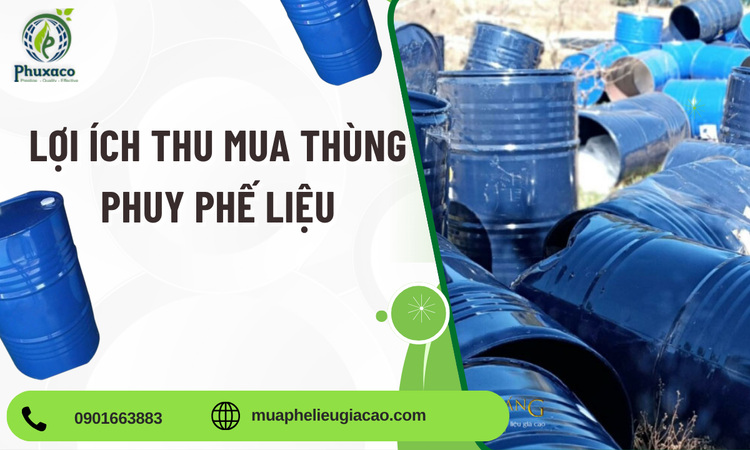 Lợi ích thu mua thùng phuy phế liệu – Giải pháp tối ưu cho doanh nghiệp và môi trường